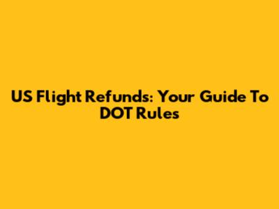 US Flight Refunds: Your Guide To DOT Rules