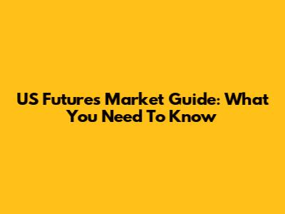 US Futures Market Guide: What You Need To Know