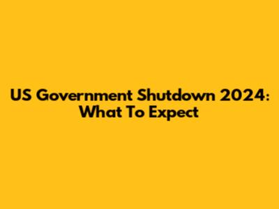 US Government Shutdown 2024: What To Expect