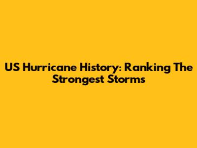 US Hurricane History: Ranking The Strongest Storms