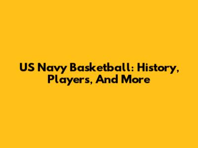US Navy Basketball: History, Players, And More