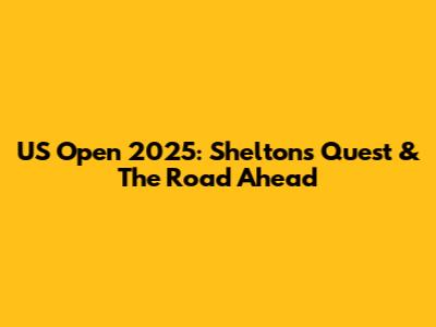 US Open 2025: Shelton's Quest & The Road Ahead