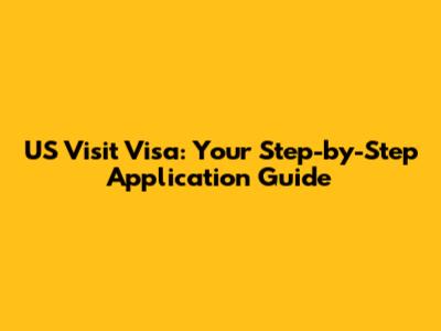 US Visit Visa: Your Step-by-Step Application Guide