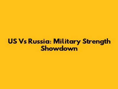 US Vs Russia: Military Strength Showdown