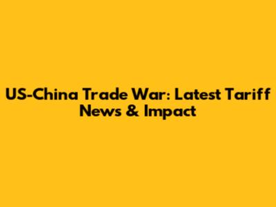 US-China Trade War: Latest Tariff News & Impact