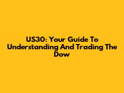 US30: Your Guide To Understanding And Trading The Dow
