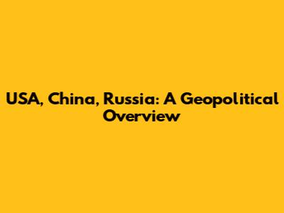 USA, China, Russia: A Geopolitical Overview