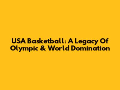 USA Basketball: A Legacy Of Olympic & World Domination
