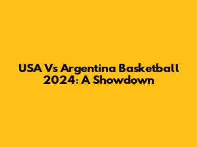 USA Vs Argentina Basketball 2024: A Showdown