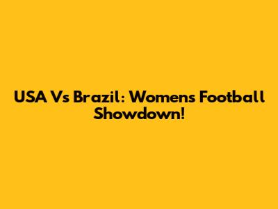 USA Vs Brazil: Women's Football Showdown!