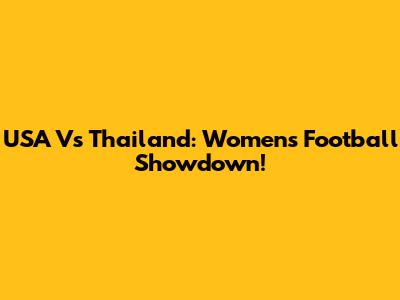 USA Vs Thailand: Women's Football Showdown!