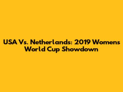 USA Vs. Netherlands: 2019 Women's World Cup Showdown