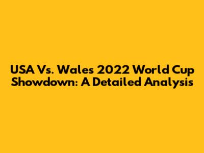 USA Vs. Wales 2022 World Cup Showdown: A Detailed Analysis