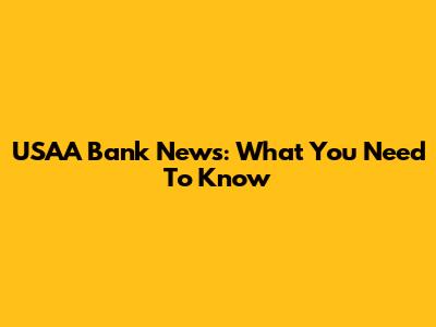 USAA Bank News: What You Need To Know