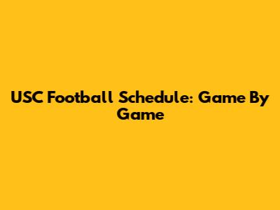 USC Football Schedule: Game By Game