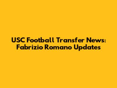 USC Football Transfer News: Fabrizio Romano Updates