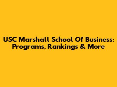 USC Marshall School Of Business: Programs, Rankings & More