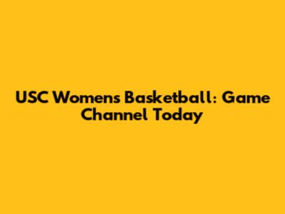 USC Women's Basketball: Game Channel Today