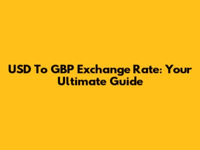 USD To GBP Exchange Rate: Your Ultimate Guide