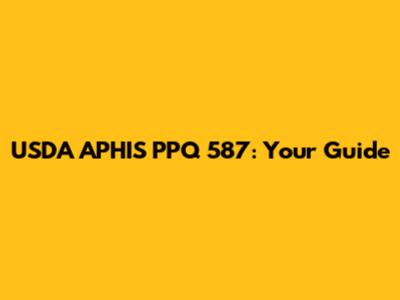 USDA APHIS PPQ 587: Your Guide