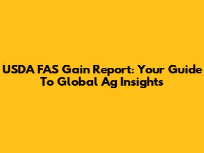 USDA FAS Gain Report: Your Guide To Global Ag Insights
