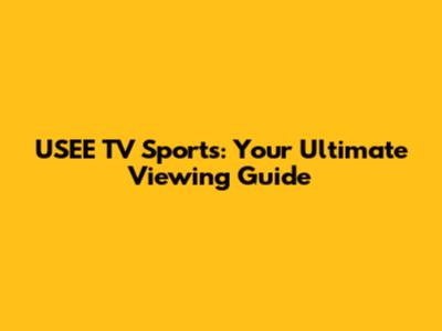 USEE TV Sports: Your Ultimate Viewing Guide