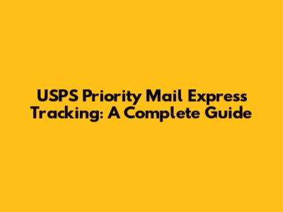 USPS Priority Mail Express Tracking: A Complete Guide