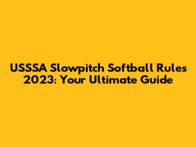 USSSA Slowpitch Softball Rules 2023: Your Ultimate Guide