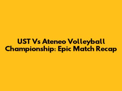 UST Vs Ateneo Volleyball Championship: Epic Match Recap