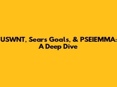 USWNT, Sears Goals, & PSEIEMMA: A Deep Dive