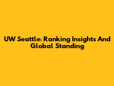 UW Seattle: Ranking Insights And Global Standing