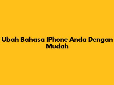 Ubah Bahasa IPhone Anda Dengan Mudah