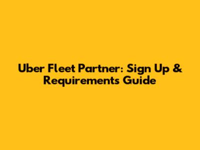 Uber Fleet Partner: Sign Up & Requirements Guide