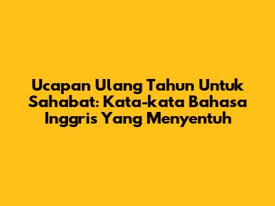 Ucapan Ulang Tahun Untuk Sahabat: Kata-kata Bahasa Inggris Yang Menyentuh