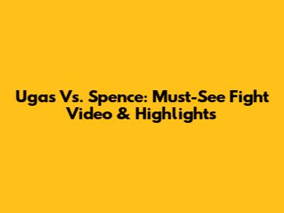 Ugas Vs. Spence: Must-See Fight Video & Highlights