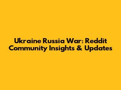 Ukraine Russia War: Reddit Community Insights & Updates