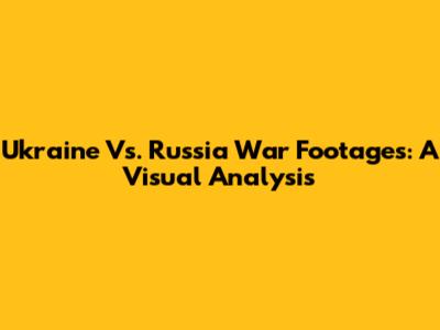Ukraine Vs. Russia War Footages: A Visual Analysis