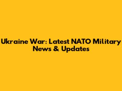 Ukraine War: Latest NATO Military News & Updates
