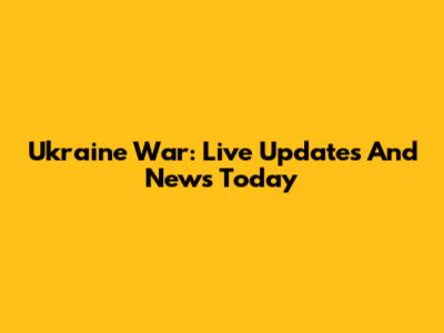 Ukraine War: Live Updates And News Today
