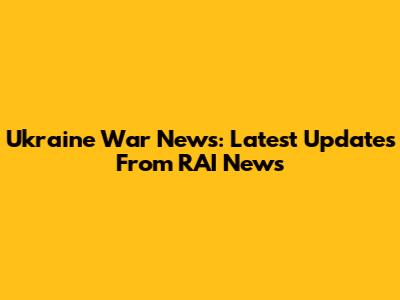 Ukraine War News: Latest Updates From RAI News