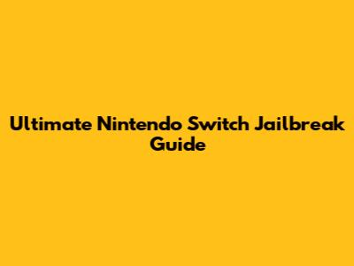 Ultimate Nintendo Switch Jailbreak Guide