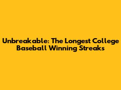 Unbreakable: The Longest College Baseball Winning Streaks