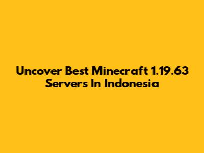 Uncover Best Minecraft 1.19.63 Servers In Indonesia