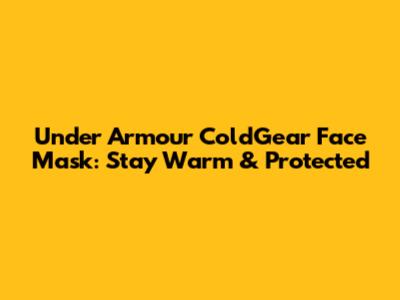 Under Armour ColdGear Face Mask: Stay Warm & Protected