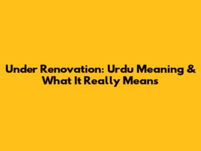 Under Renovation: Urdu Meaning & What It Really Means