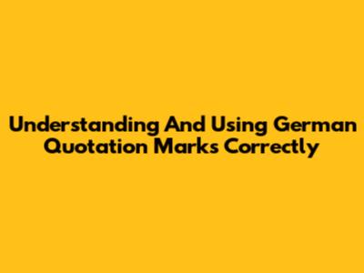 Understanding And Using German Quotation Marks Correctly