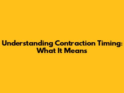 Understanding Contraction Timing: What It Means