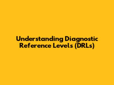 Understanding Diagnostic Reference Levels (DRLs)