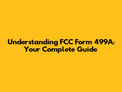 Understanding FCC Form 499A: Your Complete Guide