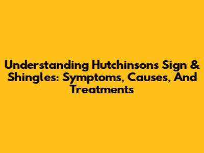 Understanding Hutchinson's Sign & Shingles: Symptoms, Causes, And Treatments